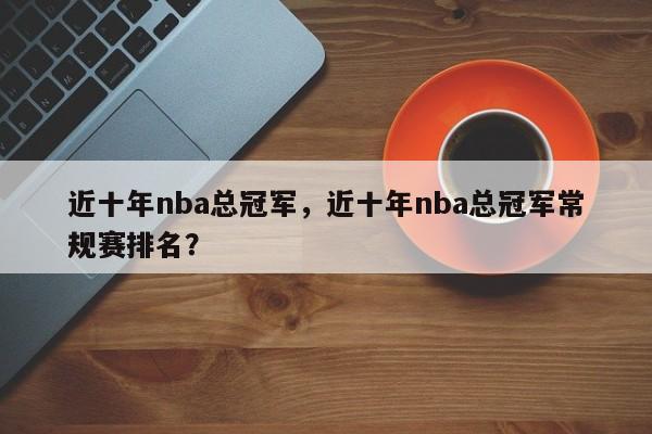 近十年nba总冠军，近十年nba总冠军常规赛排名？