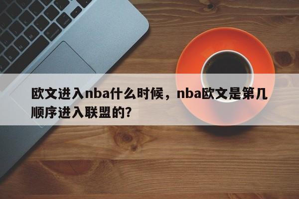 欧文进入nba什么时候，nba欧文是第几顺序进入联盟的？