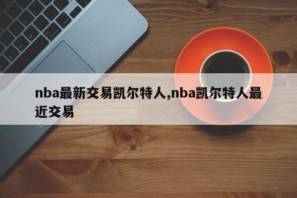 nba最新交易凯尔特人,nba凯尔特人最近交易
