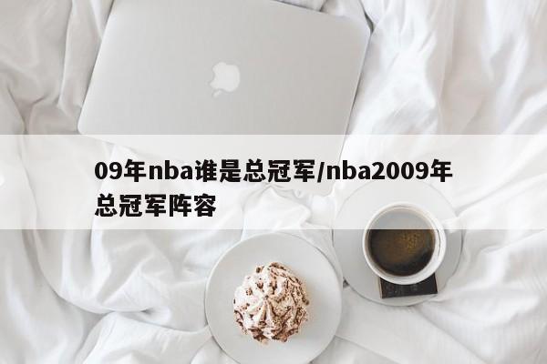 09年nba谁是总冠军/nba2009年总冠军阵容