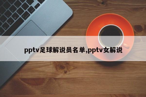 pptv足球解说员名单,pptv女解说