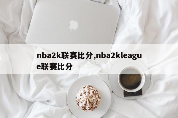 nba2k联赛比分,nba2kleague联赛比分