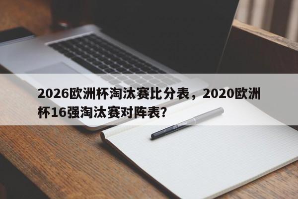 2026欧洲杯淘汰赛比分表，2020欧洲杯16强淘汰赛对阵表？