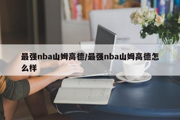 最强nba山姆高德/最强nba山姆高德怎么样