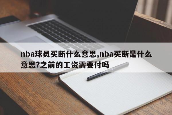nba球员买断什么意思,nba买断是什么意思?之前的工资需要付吗